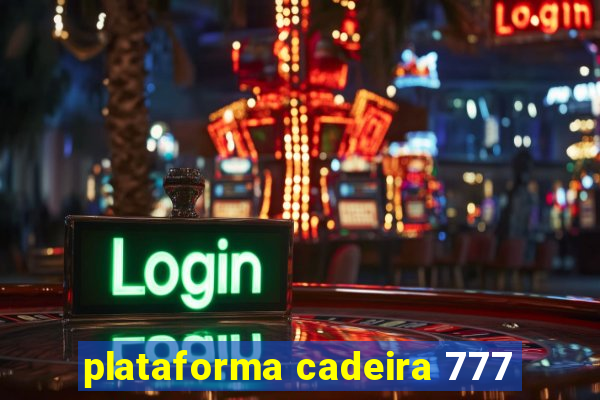 plataforma cadeira 777